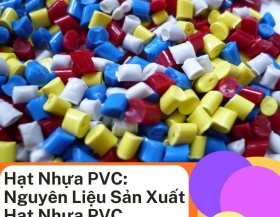 Hạt Nhựa PVC: Thành Phần, Phân Loại Và Đặc Điểm