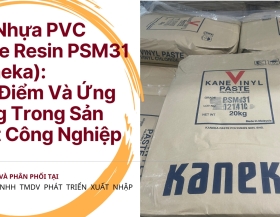 Bột Nhựa PVC Paste Resin PSM31 (Kaneka):  Đặc Điểm Và Ứng Dụng Trong Sản Xuất Công Nghiệp